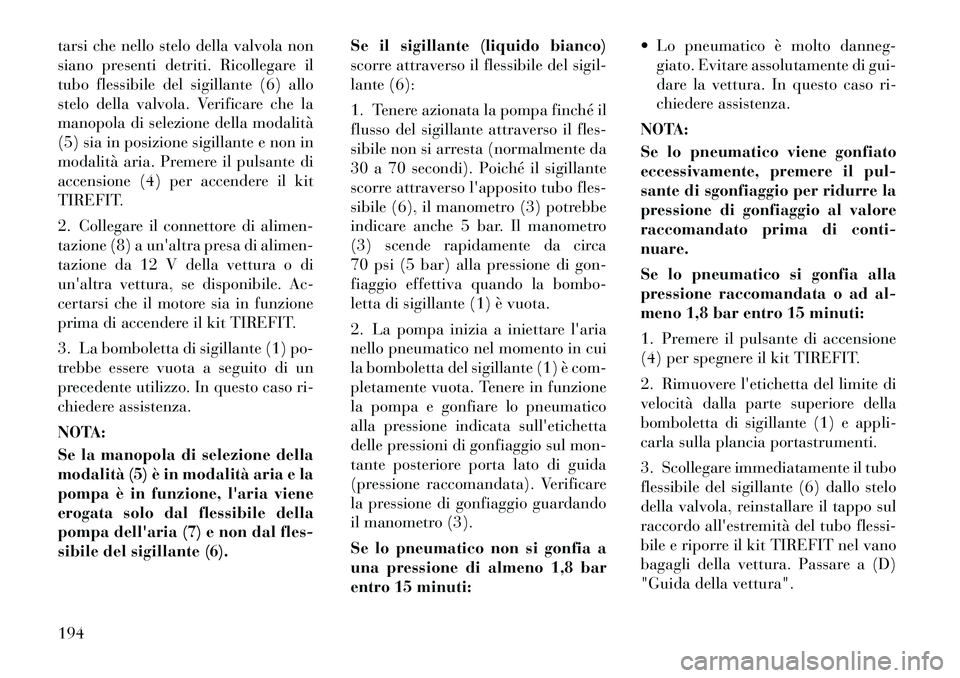 Lancia Flavia 2012 Libretto Uso Manutenzione (in Italian) tarsi che nello stelo della valvola non
siano presenti detriti. Ricollegare il
tubo flessibile del sigillante (6) allo
stelo della valvola. Verificare che la
manopola di selezione della modalità
(5) Lancia Flavia 2012 Libretto Uso Manutenzione (in Italian) tarsi che nello stelo della valvola non
siano presenti detriti. Ricollegare il
tubo flessibile del sigillante (6) allo
stelo della valvola. Verificare che la
manopola di selezione della modalità
(5)