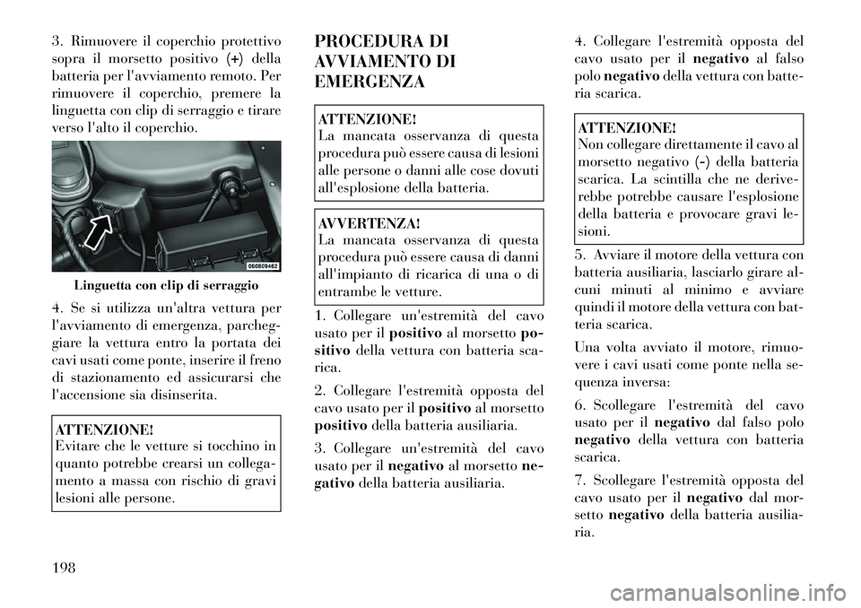 Lancia Flavia 2012 Libretto Uso Manutenzione (in Italian) 3. Rimuovere il coperchio protettivo
sopra il morsetto positivo(+)della
batteria per lavviamento remoto. Per
rimuovere il coperchio, premere la
linguetta con clip di serraggio e tirare
verso lalto i Lancia Flavia 2012 Libretto Uso Manutenzione (in Italian) 3. Rimuovere il coperchio protettivo
sopra il morsetto positivo(+)della
batteria per lavviamento remoto. Per
rimuovere il coperchio, premere la
linguetta con clip di serraggio e tirare
verso lalto i