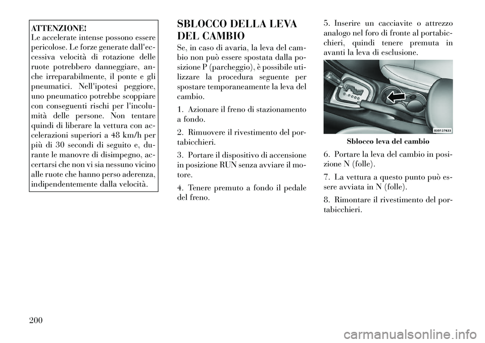 Lancia Flavia 2012 Libretto Uso Manutenzione (in Italian) ATTENZIONE!
Le accelerate intense possono essere
pericolose. Le forze generate dallec-
cessiva velocità di rotazione delle
ruote potrebbero danneggiare, an-
che irreparabilmente, il ponte e gli
pneu Lancia Flavia 2012 Libretto Uso Manutenzione (in Italian) ATTENZIONE!
Le accelerate intense possono essere
pericolose. Le forze generate dallec-
cessiva velocità di rotazione delle
ruote potrebbero danneggiare, an-
che irreparabilmente, il ponte e gli
pneu