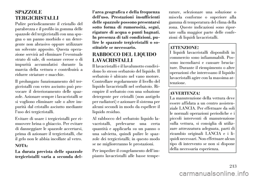 Lancia Flavia 2012  Libretto Uso Manutenzione (in Italian) SPAZZOLE
TERGICRISTALLI
Pulire periodicamente il cristallo del
parabrezza e il profilo in gomma delle
spazzole del tergicristalli con una spu-
gna o un panno morbido e un deter-
gente non abrasivo opp