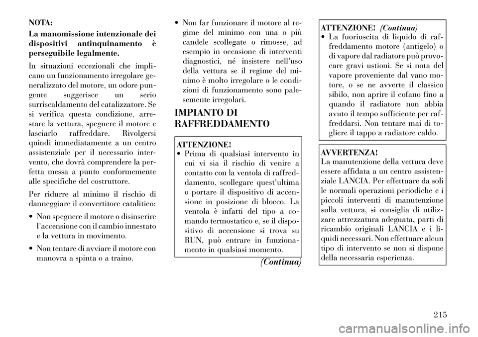 Lancia Flavia 2012  Libretto Uso Manutenzione (in Italian) NOTA:
La manomissione intenzionale dei
dispositivi antinquinamento è
perseguibile legalmente.
In situazioni eccezionali che impli-
cano un funzionamento irregolare ge-
neralizzato del motore, un odor