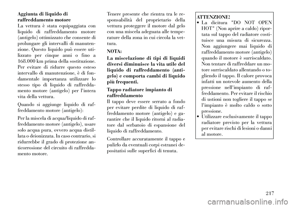 Lancia Flavia 2012  Libretto Uso Manutenzione (in Italian) Aggiunta di liquido di
raffreddamento motore
La vettura è stata equipaggiata con
liquido di raffreddamento motore
(antigelo) ottimizzato che consente di
prolungare gli intervalli di manuten-
zione. Q