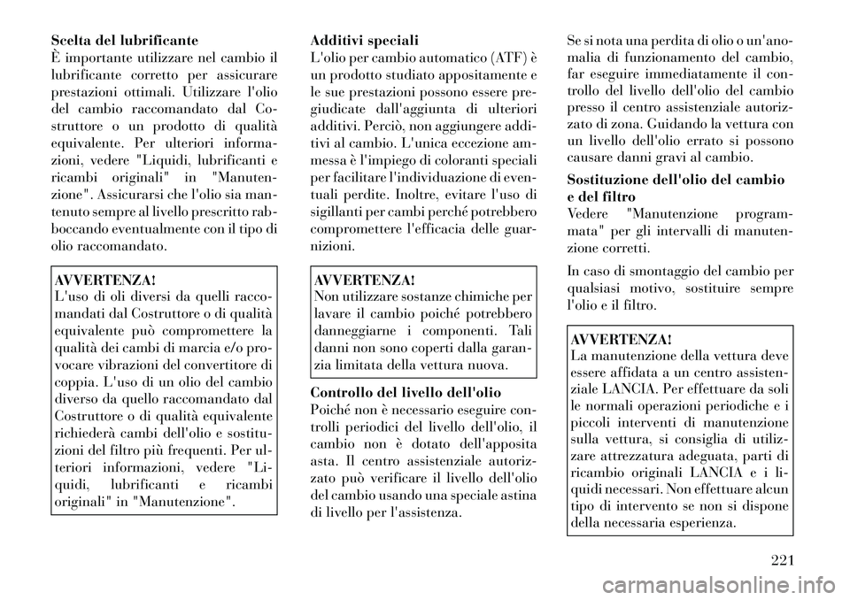Lancia Flavia 2012  Libretto Uso Manutenzione (in Italian) Scelta del lubrificante
È importante utilizzare nel cambio il
lubrificante corretto per assicurare
prestazioni ottimali. Utilizzare lolio
del cambio raccomandato dal Co-
struttore o un prodotto di q