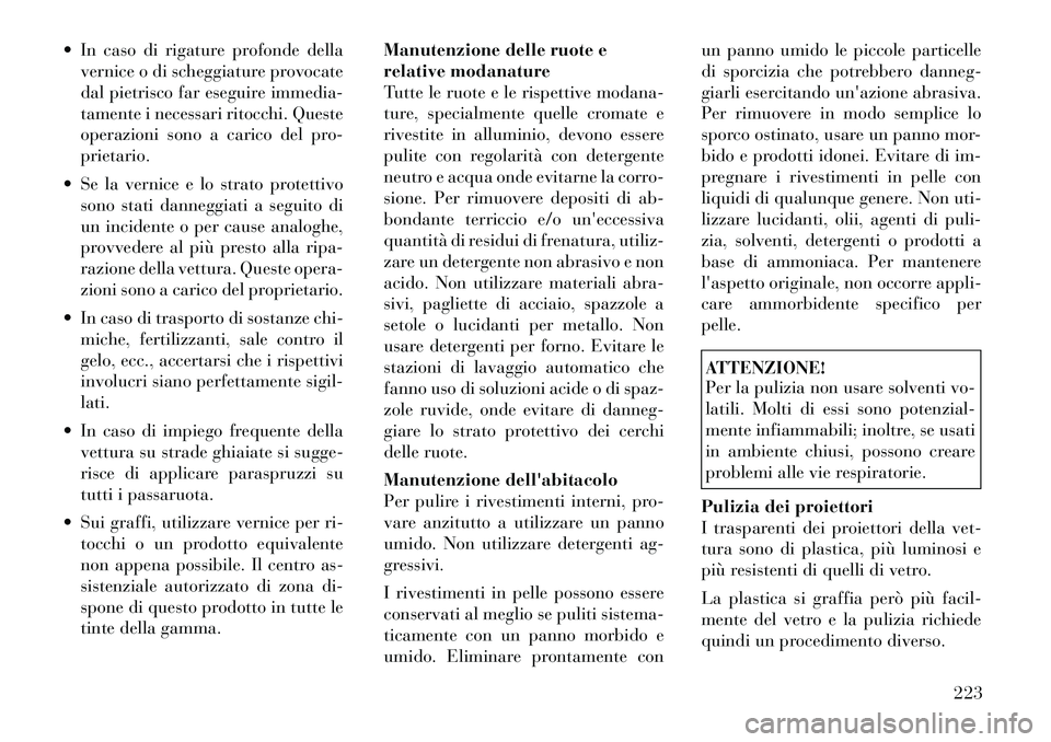 Lancia Flavia 2012  Libretto Uso Manutenzione (in Italian)  In caso di rigature profonde dellavernice o di scheggiature provocate
dal pietrisco far eseguire immedia-
tamente i necessari ritocchi. Queste
operazioni sono a carico del pro-
prietario.
 Se la ve