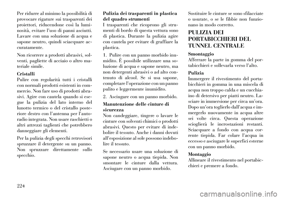 Lancia Flavia 2012  Libretto Uso Manutenzione (in Italian) Per ridurre al minimo la possibilità di
provocare rigature sui trasparenti dei
proiettori, riducendone così la lumi-
nosità, evitare luso di panni asciutti.
Lavare con una soluzione di acqua e
sap