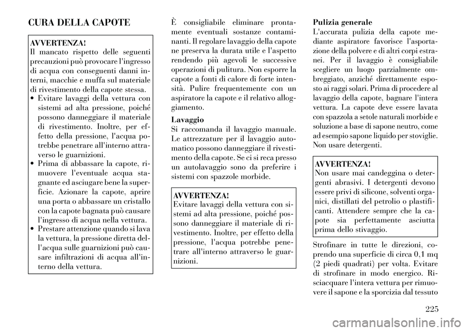 Lancia Flavia 2012  Libretto Uso Manutenzione (in Italian) CURA DELLA CAPOTEAVVERTENZA!
Il mancato rispetto delle seguenti
precauzioni può provocare lingresso
di acqua con conseguenti danni in-
terni, macchie e muffa sul materiale
di rivestimento della capo