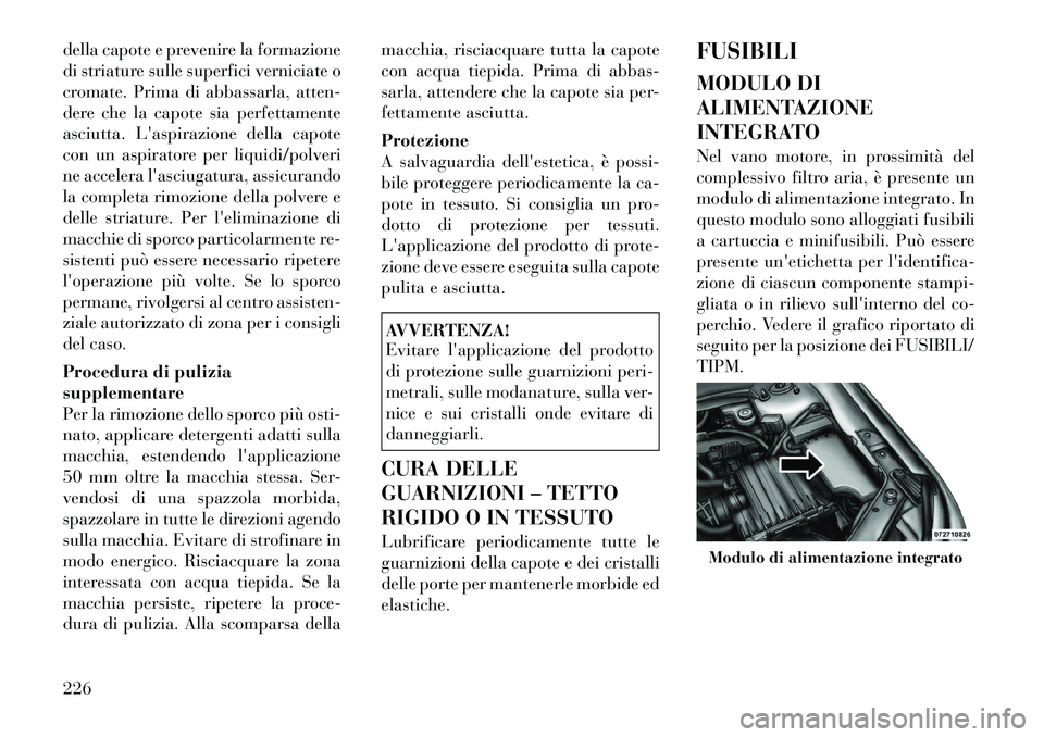 Lancia Flavia 2012  Libretto Uso Manutenzione (in Italian) della capote e prevenire la formazione
di striature sulle superfici verniciate o
cromate. Prima di abbassarla, atten-
dere che la capote sia perfettamente
asciutta. Laspirazione della capote
con un a