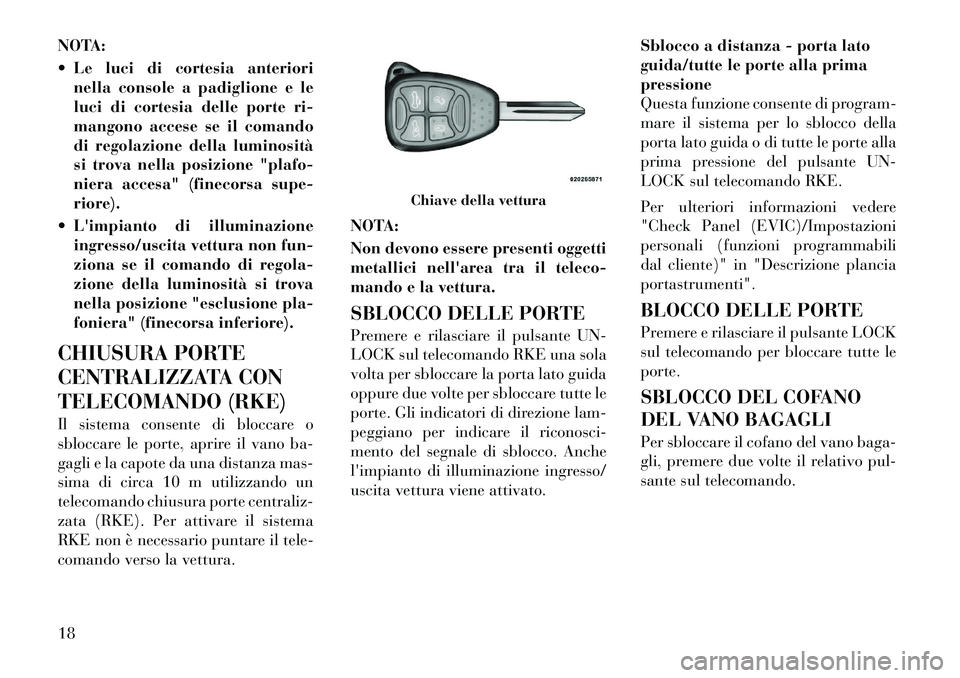 Lancia Flavia 2012  Libretto Uso Manutenzione (in Italian) NOTA:
 Le luci di cortesia anteriorinella console a padiglione e le
luci di cortesia delle porte ri-
mangono accese se il comando
di regolazione della luminosità
si trova nella posizione "plafo-
nie