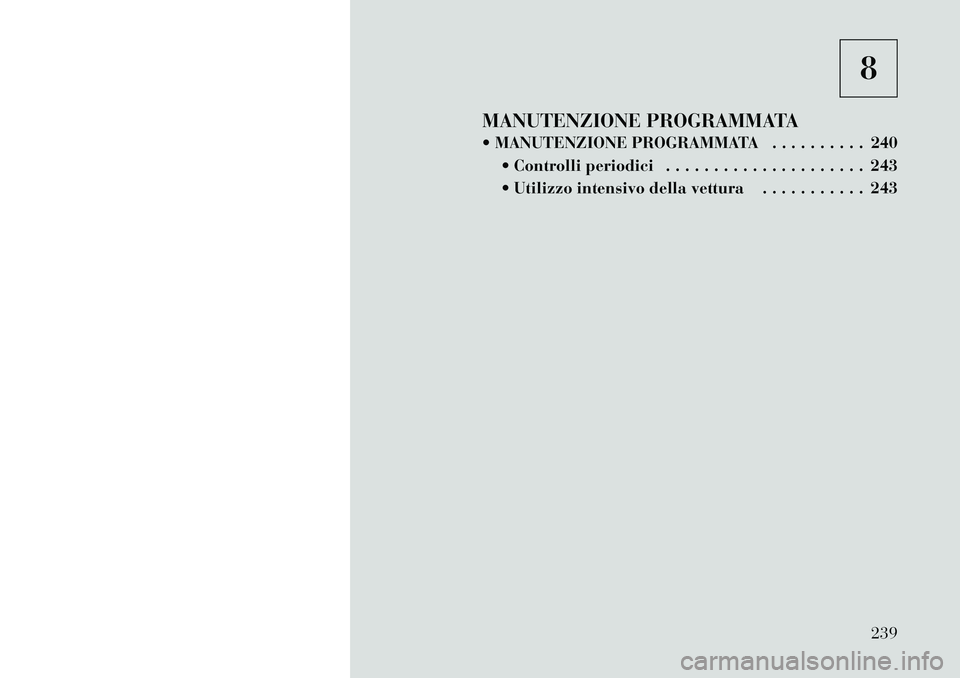 Lancia Flavia 2012 Libretto Uso Manutenzione (in Italian) 8
MANUTENZIONE PROGRAMMATA
MANUTENZIONE PROGRAMMATA . . . . . . . . . . 240 Controlli periodici . . . . . . . . . . . . . . . . . . . . . 243
Utilizzo intensivo della vettura . . . . . . . . . . Lancia Flavia 2012 Libretto Uso Manutenzione (in Italian) 8
MANUTENZIONE PROGRAMMATA
MANUTENZIONE PROGRAMMATA . . . . . . . . . . 240 Controlli periodici . . . . . . . . . . . . . . . . . . . . . 243
Utilizzo intensivo della vettura . . . . . . . . . .