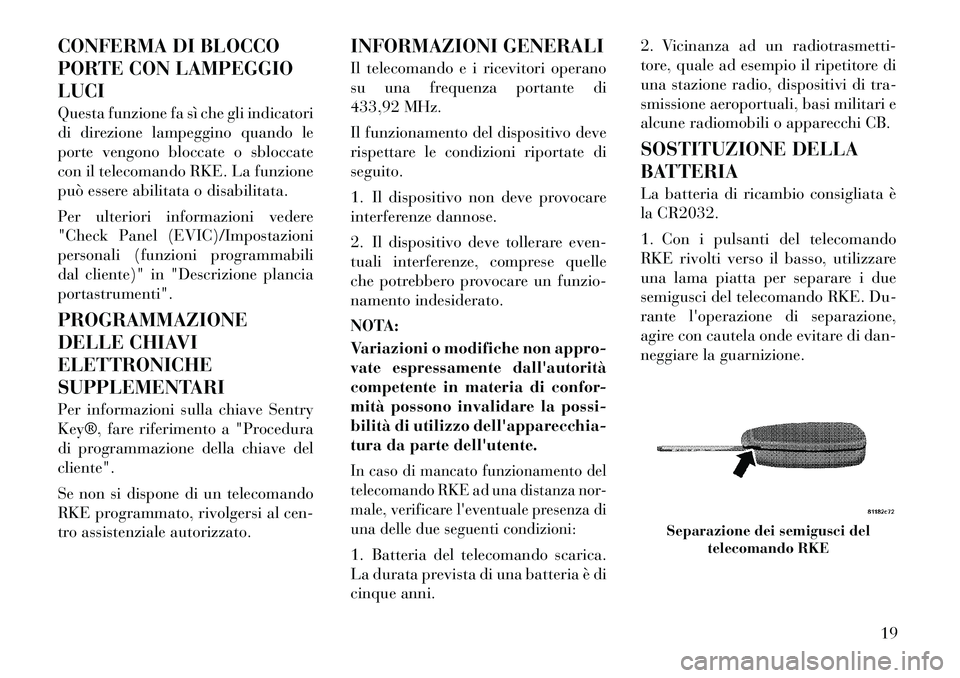 Lancia Flavia 2012 Libretto Uso Manutenzione (in Italian) CONFERMA DI BLOCCO
PORTE CON LAMPEGGIO
LUCI
Questa funzione fa sì che gli indicatori
di direzione lampeggino quando le
porte vengono bloccate o sbloccate
con il telecomando RKE. La funzione
può esse Lancia Flavia 2012 Libretto Uso Manutenzione (in Italian) CONFERMA DI BLOCCO
PORTE CON LAMPEGGIO
LUCI
Questa funzione fa sì che gli indicatori
di direzione lampeggino quando le
porte vengono bloccate o sbloccate
con il telecomando RKE. La funzione
può esse