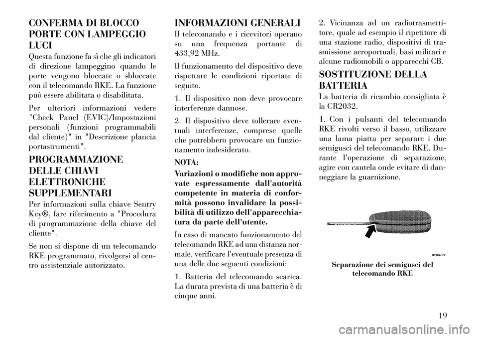 Lancia Flavia 2012  Libretto Uso Manutenzione (in Italian) CONFERMA DI BLOCCO
PORTE CON LAMPEGGIO
LUCI
Questa funzione fa sì che gli indicatori
di direzione lampeggino quando le
porte vengono bloccate o sbloccate
con il telecomando RKE. La funzione
può esse