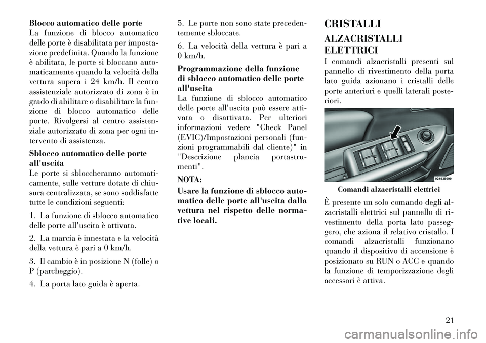 Lancia Flavia 2012  Libretto Uso Manutenzione (in Italian) Blocco automatico delle porte
La funzione di blocco automatico
delle porte è disabilitata per imposta-
zione predefinita. Quando la funzione
è abilitata, le porte si bloccano auto-
maticamente quand