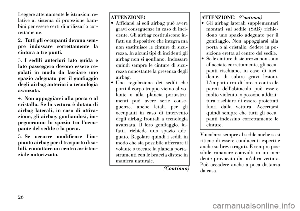 Lancia Flavia 2012 Libretto Uso Manutenzione (in Italian) Leggere attentamente le istruzioni re-
lative al sistema di protezione bam-
bini per essere certi di utilizzarlo cor-
rettamente.
2.Tutti gli occupanti devono sem-
pre indossare correttamente la
cintu Lancia Flavia 2012 Libretto Uso Manutenzione (in Italian) Leggere attentamente le istruzioni re-
lative al sistema di protezione bam-
bini per essere certi di utilizzarlo cor-
rettamente.
2.Tutti gli occupanti devono sem-
pre indossare correttamente la
cintu