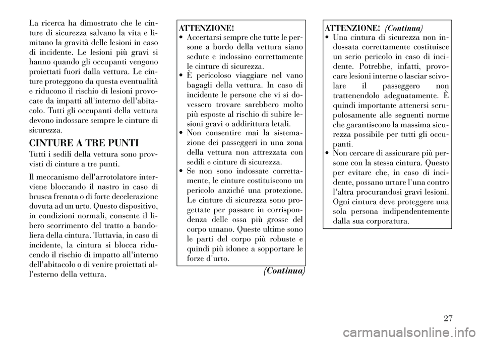 Lancia Flavia 2012 Libretto Uso Manutenzione (in Italian) La ricerca ha dimostrato che le cin-
ture di sicurezza salvano la vita e li-
mitano la gravità delle lesioni in caso
di incidente. Le lesioni più gravi si
hanno quando gli occupanti vengono
proietta Lancia Flavia 2012 Libretto Uso Manutenzione (in Italian) La ricerca ha dimostrato che le cin-
ture di sicurezza salvano la vita e li-
mitano la gravità delle lesioni in caso
di incidente. Le lesioni più gravi si
hanno quando gli occupanti vengono
proietta
