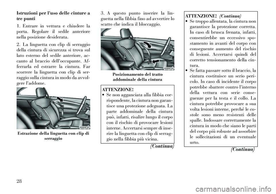 Lancia Flavia 2012 Libretto Uso Manutenzione (in Italian) Istruzioni per luso delle cinture a
tre punti
1. Entrare in vettura e chiudere la
porta. Regolare il sedile anteriore
nella posizione desiderata.
2. La linguetta con clip di serraggio
della cintura d Lancia Flavia 2012 Libretto Uso Manutenzione (in Italian) Istruzioni per luso delle cinture a
tre punti
1. Entrare in vettura e chiudere la
porta. Regolare il sedile anteriore
nella posizione desiderata.
2. La linguetta con clip di serraggio
della cintura d