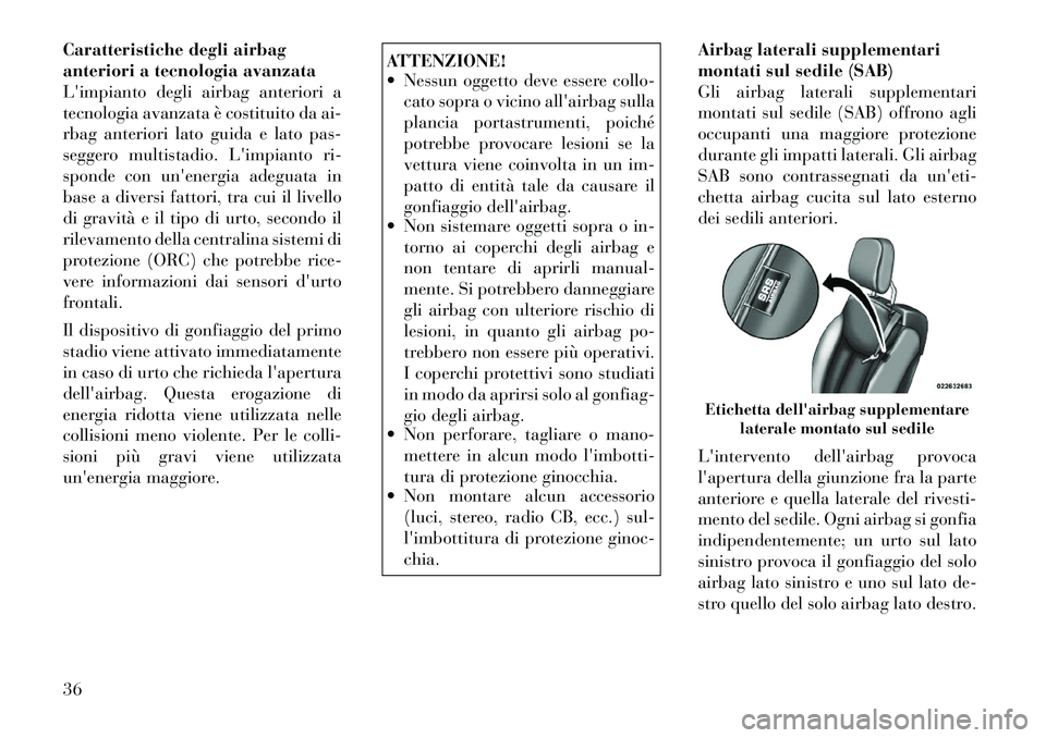 Lancia Flavia 2012 Libretto Uso Manutenzione (in Italian) Caratteristiche degli airbag
anteriori a tecnologia avanzata
Limpianto degli airbag anteriori a
tecnologia avanzata è costituito da ai-
rbag anteriori lato guida e lato pas-
seggero multistadio. Li Lancia Flavia 2012 Libretto Uso Manutenzione (in Italian) Caratteristiche degli airbag
anteriori a tecnologia avanzata
Limpianto degli airbag anteriori a
tecnologia avanzata è costituito da ai-
rbag anteriori lato guida e lato pas-
seggero multistadio. Li