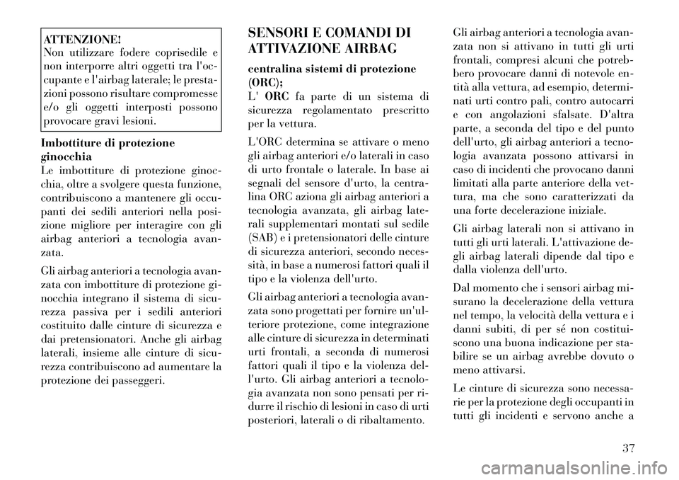 Lancia Flavia 2012 Libretto Uso Manutenzione (in Italian) ATTENZIONE!
Non utilizzare fodere coprisedile e
non interporre altri oggetti tra loc-
cupante e lairbag laterale; le presta-
zioni possono risultare compromesse
e/o gli oggetti interposti possono
pr Lancia Flavia 2012 Libretto Uso Manutenzione (in Italian) ATTENZIONE!
Non utilizzare fodere coprisedile e
non interporre altri oggetti tra loc-
cupante e lairbag laterale; le presta-
zioni possono risultare compromesse
e/o gli oggetti interposti possono
pr