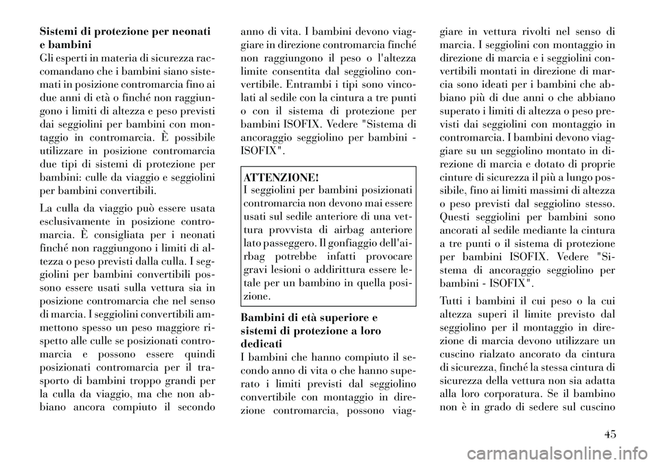 Lancia Flavia 2012  Libretto Uso Manutenzione (in Italian) Sistemi di protezione per neonati
e bambini
Gli esperti in materia di sicurezza rac-
comandano che i bambini siano siste-
mati in posizione contromarcia fino ai
due anni di età o finché non raggiun-