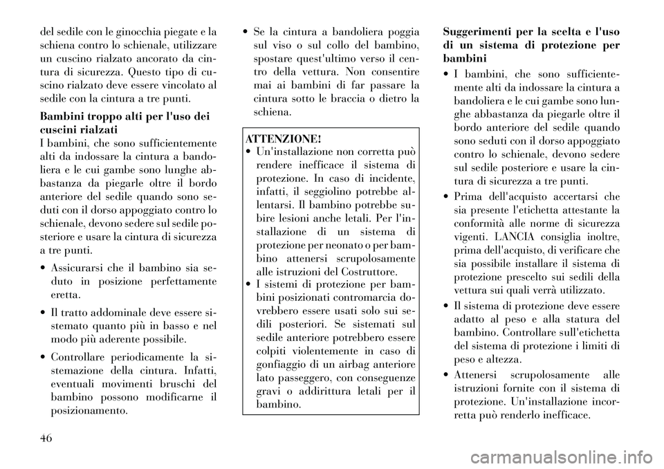 Lancia Flavia 2012  Libretto Uso Manutenzione (in Italian) del sedile con le ginocchia piegate e la
schiena contro lo schienale, utilizzare
un cuscino rialzato ancorato da cin-
tura di sicurezza. Questo tipo di cu-
scino rialzato deve essere vincolato al
sedi