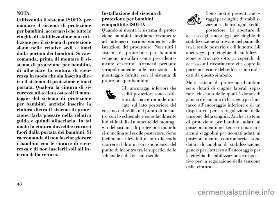 Lancia Flavia 2012  Libretto Uso Manutenzione (in Italian) NOTA:
Utilizzando il sistema ISOFIX per
montare il sistema di protezione
per bambini, accertarsi che tutte le
cinghie di stabilizzazione non uti-
lizzate per il sistema di protezione
siano nelle relat