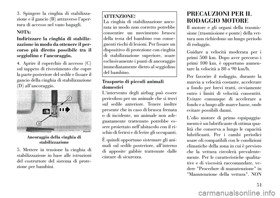 Lancia Flavia 2012  Libretto Uso Manutenzione (in Italian) 3. Spingere la cinghia di stabilizza-
zione e il gancio (B) attraverso laper-
tura di accesso nel vano bagagli.
NOTA:
Indirizzare la cinghia di stabiliz-
zazione in modo da ottenere il per-
corso pi