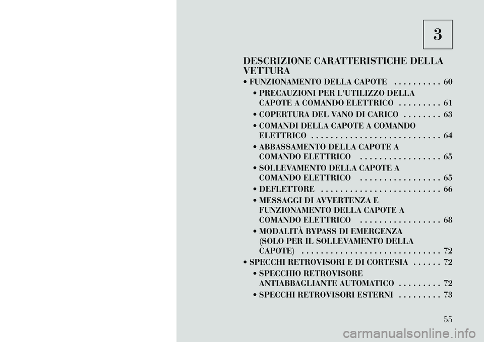 Lancia Flavia 2012  Libretto Uso Manutenzione (in Italian) 3
DESCRIZIONE CARATTERISTICHE DELLA
VETTURA
 FUNZIONAMENTO DELLA CAPOTE . . . . . . . . . . 60  PRECAUZIONI PER LUTILIZZO DELLACAPOTE A COMANDO ELETTRICO . . . . . . . . . 61
 COPERTURA DEL VANO D