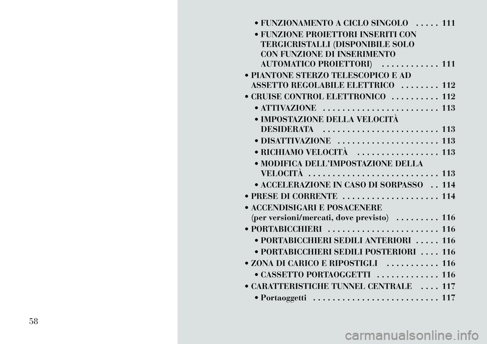 Lancia Flavia 2012  Libretto Uso Manutenzione (in Italian)  FUNZIONAMENTO A CICLO SINGOLO . . . . . 111
 FUNZIONE PROIETTORI INSERITI CONTERGICRISTALLI (DISPONIBILE SOLO
CON FUNZIONE DI INSERIMENTO
AUTOMATICO PROIETTORI) . . . . . . . . . . . . 111
 PIANTO