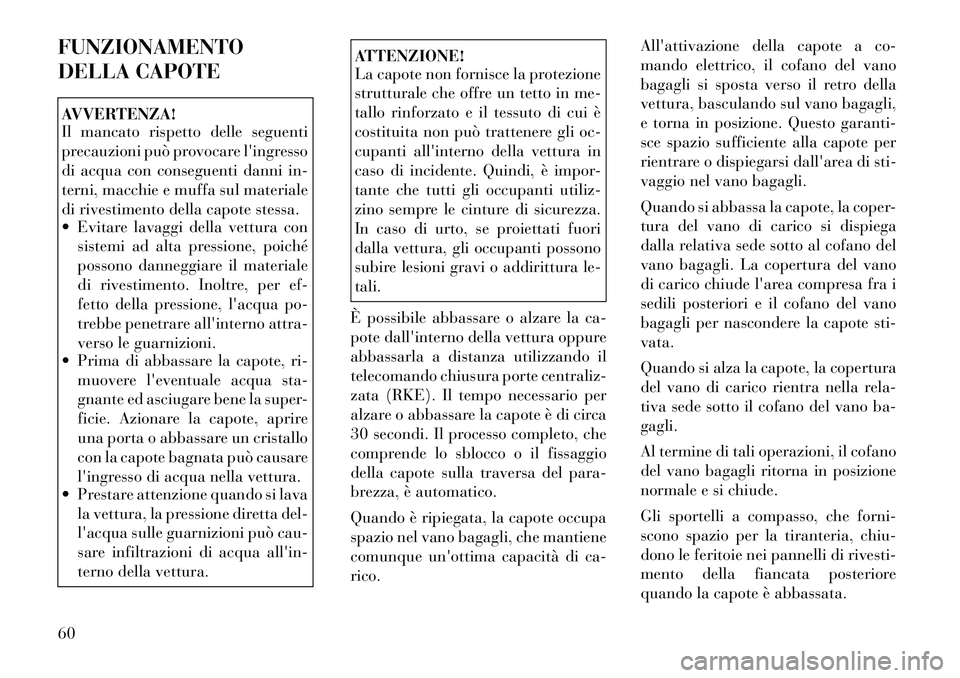 Lancia Flavia 2012  Libretto Uso Manutenzione (in Italian) FUNZIONAMENTO
DELLA CAPOTEAVVERTENZA!
Il mancato rispetto delle seguenti
precauzioni può provocare lingresso
di acqua con conseguenti danni in-
terni, macchie e muffa sul materiale
di rivestimento d