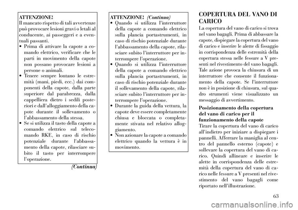 Lancia Flavia 2012  Libretto Uso Manutenzione (in Italian) ATTENZIONE!
Il mancato rispetto di tali avvertenze
può provocare lesioni gravi o letali al
conducente, ai passeggeri e a even-
tuali passanti.
 Prima di attivare la capote a co-mando elettrico, veri
