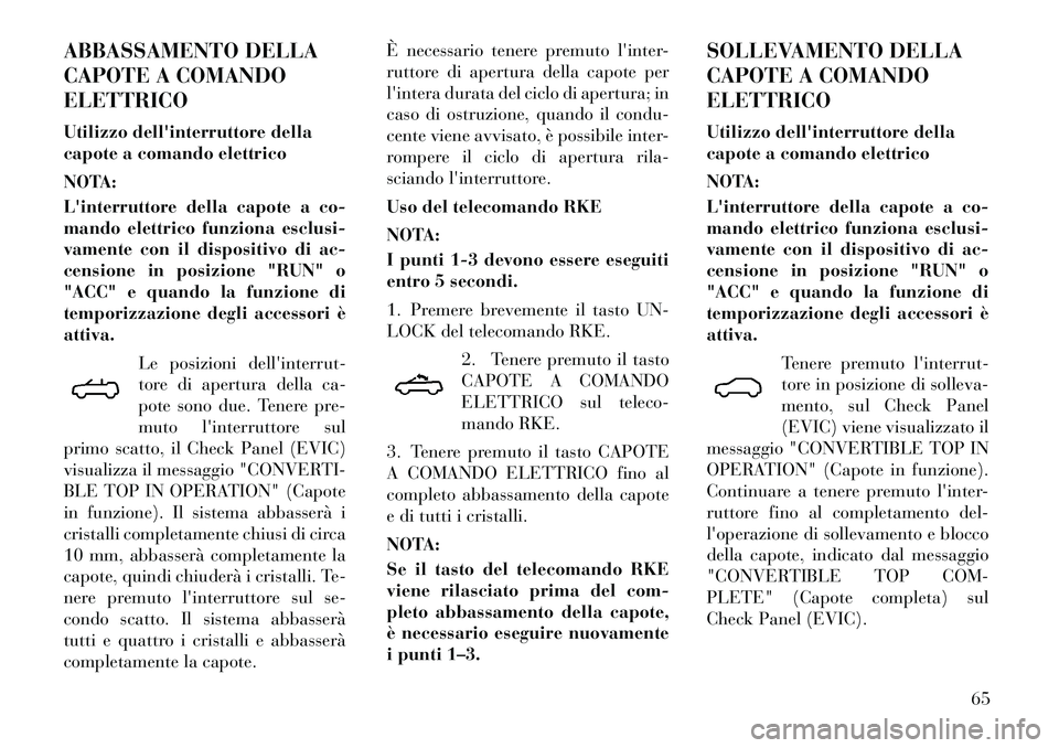 Lancia Flavia 2012 Libretto Uso Manutenzione (in Italian) ABBASSAMENTO DELLA
CAPOTE A COMANDO
ELETTRICO
Utilizzo dellinterruttore della
capote a comando elettrico
NOTA:
Linterruttore della capote a co-
mando elettrico funziona esclusi-
vamente con il dispo Lancia Flavia 2012 Libretto Uso Manutenzione (in Italian) ABBASSAMENTO DELLA
CAPOTE A COMANDO
ELETTRICO
Utilizzo dellinterruttore della
capote a comando elettrico
NOTA:
Linterruttore della capote a co-
mando elettrico funziona esclusi-
vamente con il dispo