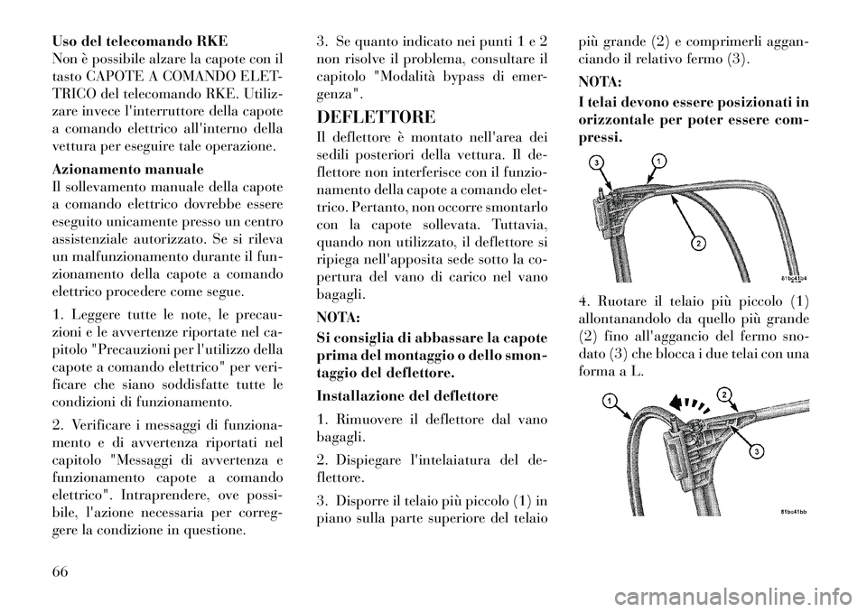 Lancia Flavia 2012 Libretto Uso Manutenzione (in Italian) Uso del telecomando RKE
Non è possibile alzare la capote con il
tasto CAPOTE A COMANDO ELET-
TRICO del telecomando RKE. Utiliz-
zare invece linterruttore della capote
a comando elettrico allinterno Lancia Flavia 2012 Libretto Uso Manutenzione (in Italian) Uso del telecomando RKE
Non è possibile alzare la capote con il
tasto CAPOTE A COMANDO ELET-
TRICO del telecomando RKE. Utiliz-
zare invece linterruttore della capote
a comando elettrico allinterno