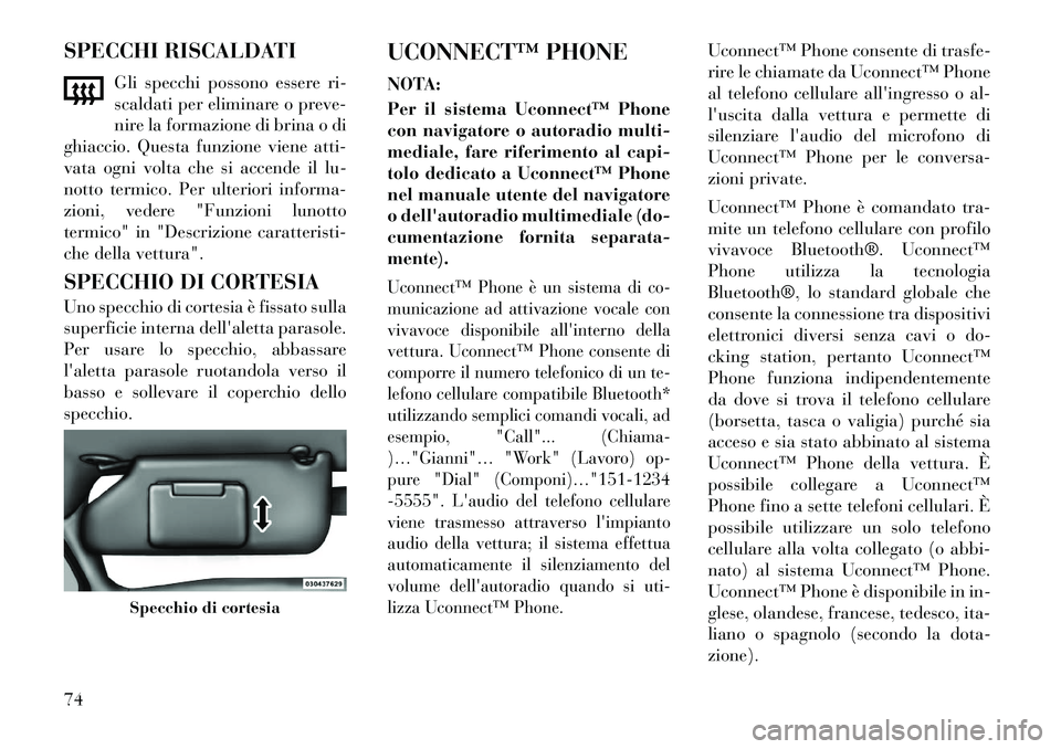 Lancia Flavia 2012 Libretto Uso Manutenzione (in Italian) SPECCHI RISCALDATIGli specchi possono essere ri-
scaldati per eliminare o preve-
nire la formazione di brina o di
ghiaccio. Questa funzione viene atti-
vata ogni volta che si accende il lu-
notto term Lancia Flavia 2012 Libretto Uso Manutenzione (in Italian) SPECCHI RISCALDATIGli specchi possono essere ri-
scaldati per eliminare o preve-
nire la formazione di brina o di
ghiaccio. Questa funzione viene atti-
vata ogni volta che si accende il lu-
notto term