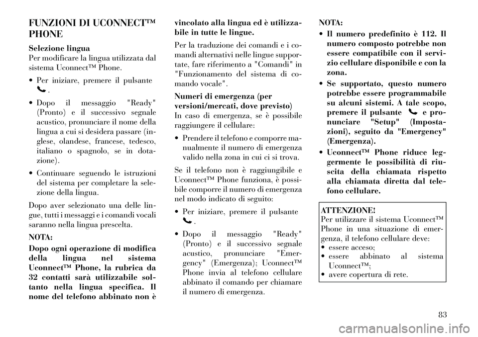 Lancia Flavia 2012 Libretto Uso Manutenzione (in Italian) FUNZIONI DI UCONNECT™
PHONE
Selezione lingua
Per modificare la lingua utilizzata dal
sistema Uconnect™ Phone.
Per iniziare, premere il pulsante
.
Dopo il messaggio "Ready" (Pronto) e il succes Lancia Flavia 2012 Libretto Uso Manutenzione (in Italian) FUNZIONI DI UCONNECT™
PHONE
Selezione lingua
Per modificare la lingua utilizzata dal
sistema Uconnect™ Phone.
Per iniziare, premere il pulsante
.
Dopo il messaggio "Ready" (Pronto) e il succes