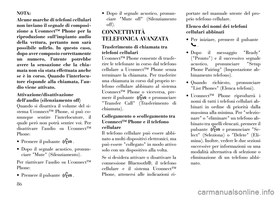 Lancia Flavia 2012  Libretto Uso Manutenzione (in Italian) NOTA:
Alcune marche di telefoni cellulari
non inviano il segnale di composi-
zione a Uconnect™ Phone per la
riproduzione sullimpianto audio
della vettura, pertanto non sarà
possibile udirlo. In qu