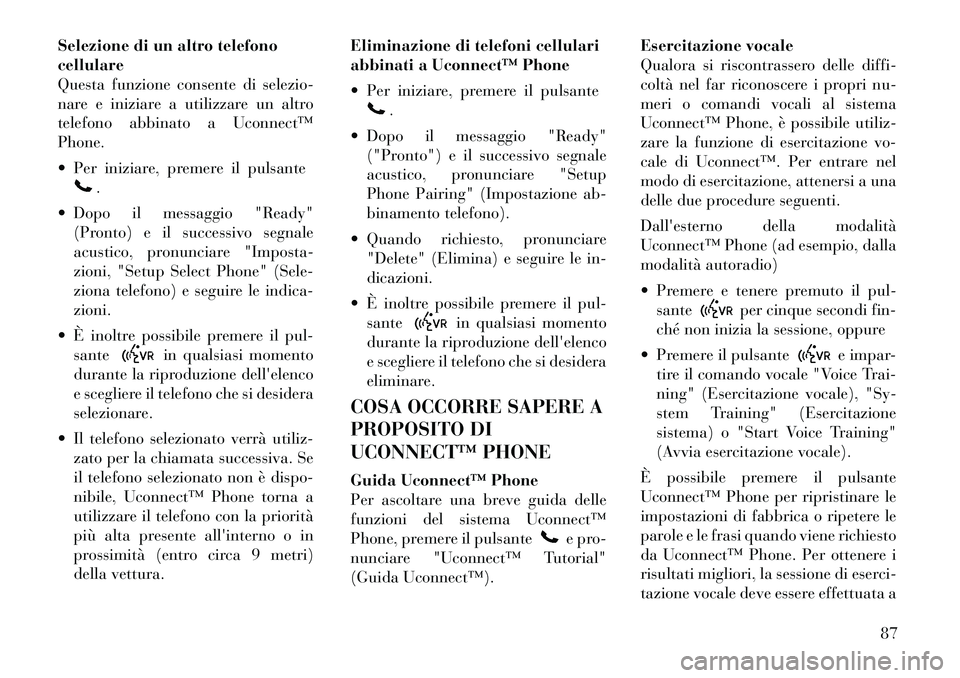 Lancia Flavia 2012  Libretto Uso Manutenzione (in Italian) Selezione di un altro telefono
cellulare
Questa funzione consente di selezio-
nare e iniziare a utilizzare un altro
telefono abbinato a Uconnect™
Phone.
 Per iniziare, premere il pulsante
.
 Dopo 