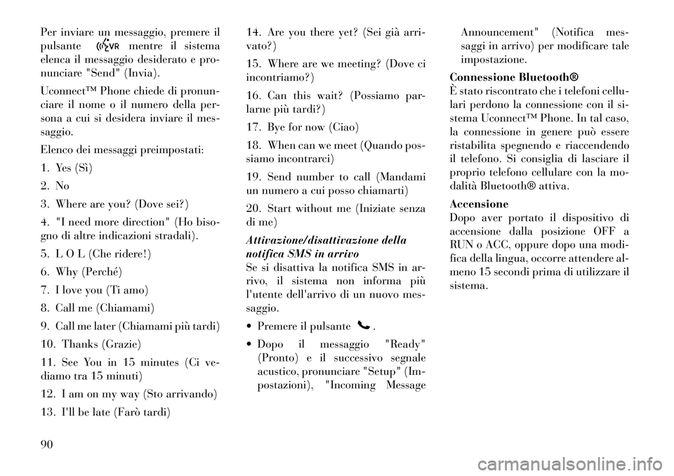 Lancia Flavia 2012  Libretto Uso Manutenzione (in Italian) Per inviare un messaggio, premere il
pulsante
mentre il sistema
elenca il messaggio desiderato e pro-
nunciare "Send" (Invia).
Uconnect™ Phone chiede di pronun-
ciare il nome o il numero della per-
