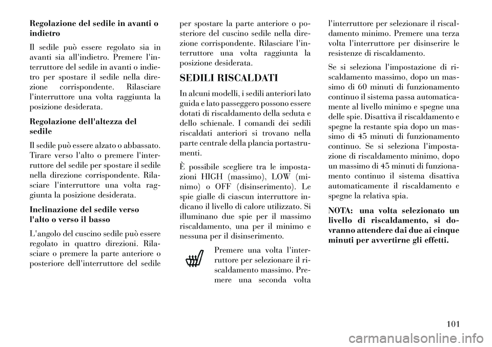 Lancia Flavia 2013 Libretto Uso Manutenzione (in Italian) Regolazione del sedile in avanti o
indietro
Il sedile può essere regolato sia in
avanti sia allindietro. Premere lin-
terruttore del sedile in avanti o indie-
tro per spostare il sedile nella dire- Lancia Flavia 2013 Libretto Uso Manutenzione (in Italian) Regolazione del sedile in avanti o
indietro
Il sedile può essere regolato sia in
avanti sia allindietro. Premere lin-
terruttore del sedile in avanti o indie-
tro per spostare il sedile nella dire-