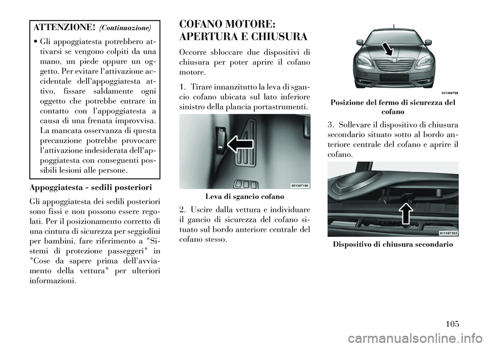 Lancia Flavia 2013 Libretto Uso Manutenzione (in Italian) ATTENZIONE!(Continuazione)
Gli appoggiatesta potrebbero at- tivarsi se vengono colpiti da una
mano, un piede oppure un og-
getto. Per evitare lattivazione ac-
cidentale dellappoggiatesta at-
tivo, Lancia Flavia 2013 Libretto Uso Manutenzione (in Italian) ATTENZIONE!(Continuazione)
Gli appoggiatesta potrebbero at- tivarsi se vengono colpiti da una
mano, un piede oppure un og-
getto. Per evitare lattivazione ac-
cidentale dellappoggiatesta at-
tivo,