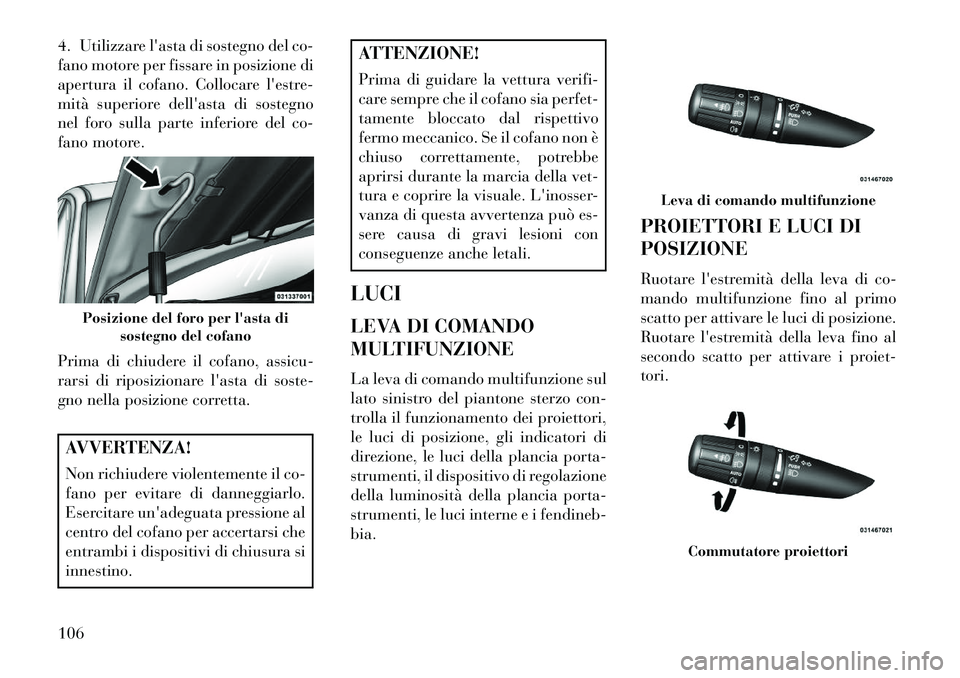 Lancia Flavia 2013 Libretto Uso Manutenzione (in Italian) 4. Utilizzare lasta di sostegno del co-
fano motore per fissare in posizione di
apertura il cofano. Collocare lestre-
mità superiore dellasta di sostegno
nel foro sulla parte inferiore del co-
fan Lancia Flavia 2013 Libretto Uso Manutenzione (in Italian) 4. Utilizzare lasta di sostegno del co-
fano motore per fissare in posizione di
apertura il cofano. Collocare lestre-
mità superiore dellasta di sostegno
nel foro sulla parte inferiore del co-
fan
