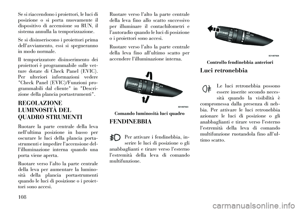 Lancia Flavia 2013 Libretto Uso Manutenzione (in Italian) Se si riaccendono i proiettori, le luci di
posizione o si porta nuovamente il
dispositivo di accensione su RUN, il
sistema annulla la temporizzazione.
Se si disinseriscono i proiettori prima
dellavvi Lancia Flavia 2013 Libretto Uso Manutenzione (in Italian) Se si riaccendono i proiettori, le luci di
posizione o si porta nuovamente il
dispositivo di accensione su RUN, il
sistema annulla la temporizzazione.
Se si disinseriscono i proiettori prima
dellavvi