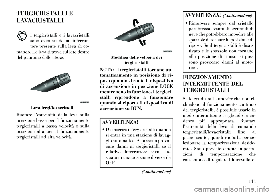 Lancia Flavia 2013 Libretto Uso Manutenzione (in Italian) TERGICRISTALLI E
LAVACRISTALLII tergicristalli e i lavacristalli
sono azionati da un interrut-
tore presente sulla leva di co-
mando. La leva si trova sul lato destro
del piantone dello sterzo.
Ruotar Lancia Flavia 2013 Libretto Uso Manutenzione (in Italian) TERGICRISTALLI E
LAVACRISTALLII tergicristalli e i lavacristalli
sono azionati da un interrut-
tore presente sulla leva di co-
mando. La leva si trova sul lato destro
del piantone dello sterzo.
Ruotar