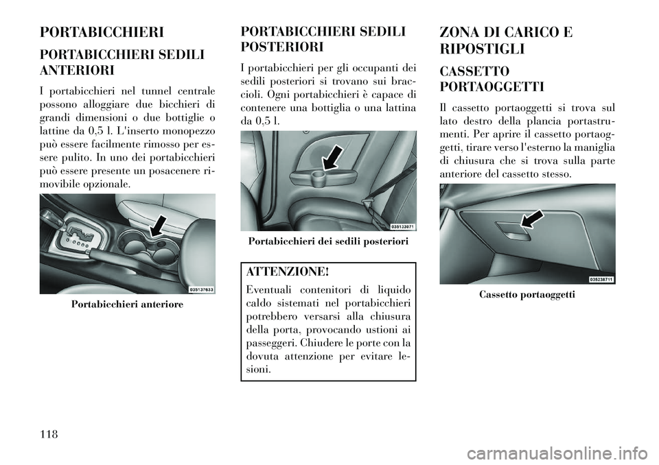 Lancia Flavia 2013 Libretto Uso Manutenzione (in Italian) PORTABICCHIERI
PORTABICCHIERI SEDILI
ANTERIORI
I portabicchieri nel tunnel centrale
possono alloggiare due bicchieri di
grandi dimensioni o due bottiglie o
lattine da 0,5 l. Linserto monopezzo
può e Lancia Flavia 2013 Libretto Uso Manutenzione (in Italian) PORTABICCHIERI
PORTABICCHIERI SEDILI
ANTERIORI
I portabicchieri nel tunnel centrale
possono alloggiare due bicchieri di
grandi dimensioni o due bottiglie o
lattine da 0,5 l. Linserto monopezzo
può e