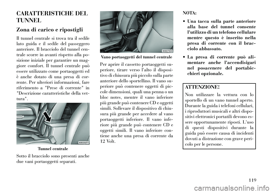 Lancia Flavia 2013 Libretto Uso Manutenzione (in Italian) CARATTERISTICHE DEL
TUNNEL
Zona di carico e ripostigli
Il tunnel centrale si trova tra il sedile
lato guida e il sedile del passeggero
anteriore. Il bracciolo del tunnel cen-
trale scorre in avanti ri Lancia Flavia 2013 Libretto Uso Manutenzione (in Italian) CARATTERISTICHE DEL
TUNNEL
Zona di carico e ripostigli
Il tunnel centrale si trova tra il sedile
lato guida e il sedile del passeggero
anteriore. Il bracciolo del tunnel cen-
trale scorre in avanti ri