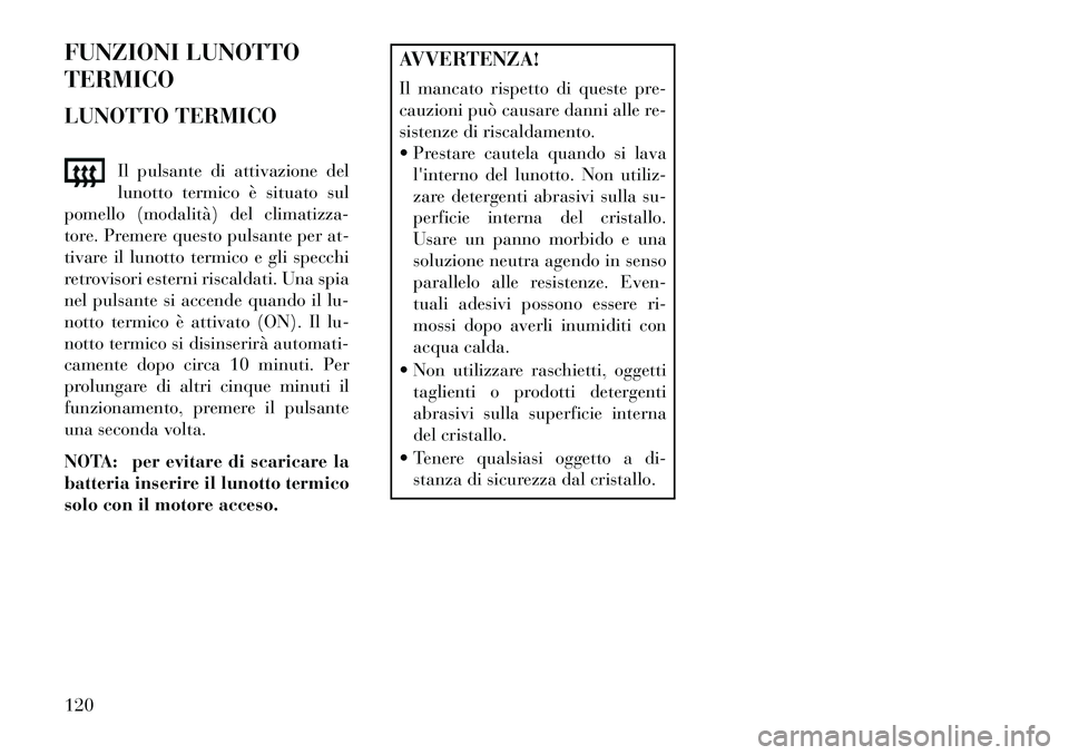 Lancia Flavia 2013 Libretto Uso Manutenzione (in Italian) FUNZIONI LUNOTTO
TERMICO
LUNOTTO TERMICOIl pulsante di attivazione del
lunotto termico è situato sul
pomello (modalità) del climatizza-
tore. Premere questo pulsante per at-
tivare il lunotto termic Lancia Flavia 2013 Libretto Uso Manutenzione (in Italian) FUNZIONI LUNOTTO
TERMICO
LUNOTTO TERMICOIl pulsante di attivazione del
lunotto termico è situato sul
pomello (modalità) del climatizza-
tore. Premere questo pulsante per at-
tivare il lunotto termic