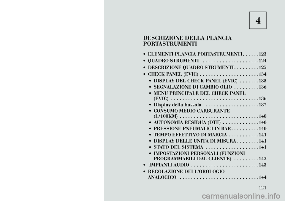 Lancia Flavia 2013 Libretto Uso Manutenzione (in Italian) 4
DESCRIZIONE DELLA PLANCIA
PORTASTRUMENTI
ELEMENTI PLANCIA PORTASTRUMENTI . . . . . .123
QUADRO STRUMENTI . . . . . . . . . . . . . . . . . . . .124
DESCRIZIONE QUADRO STRUMENTI . . . . . . . . Lancia Flavia 2013 Libretto Uso Manutenzione (in Italian) 4
DESCRIZIONE DELLA PLANCIA
PORTASTRUMENTI
ELEMENTI PLANCIA PORTASTRUMENTI . . . . . .123
QUADRO STRUMENTI . . . . . . . . . . . . . . . . . . . .124
DESCRIZIONE QUADRO STRUMENTI . . . . . . . .