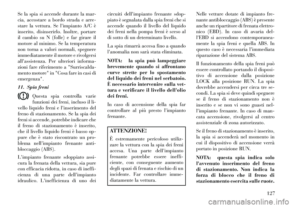 Lancia Flavia 2013 Libretto Uso Manutenzione (in Italian) Se la spia si accende durante la mar-
cia, accostare a bordo strada e arre-
stare la vettura. Se limpianto A/C è
inserito, disinserirlo. Inoltre, portare
il cambio su N (folle) e far girare il
motor Lancia Flavia 2013 Libretto Uso Manutenzione (in Italian) Se la spia si accende durante la mar-
cia, accostare a bordo strada e arre-
stare la vettura. Se limpianto A/C è
inserito, disinserirlo. Inoltre, portare
il cambio su N (folle) e far girare il
motor