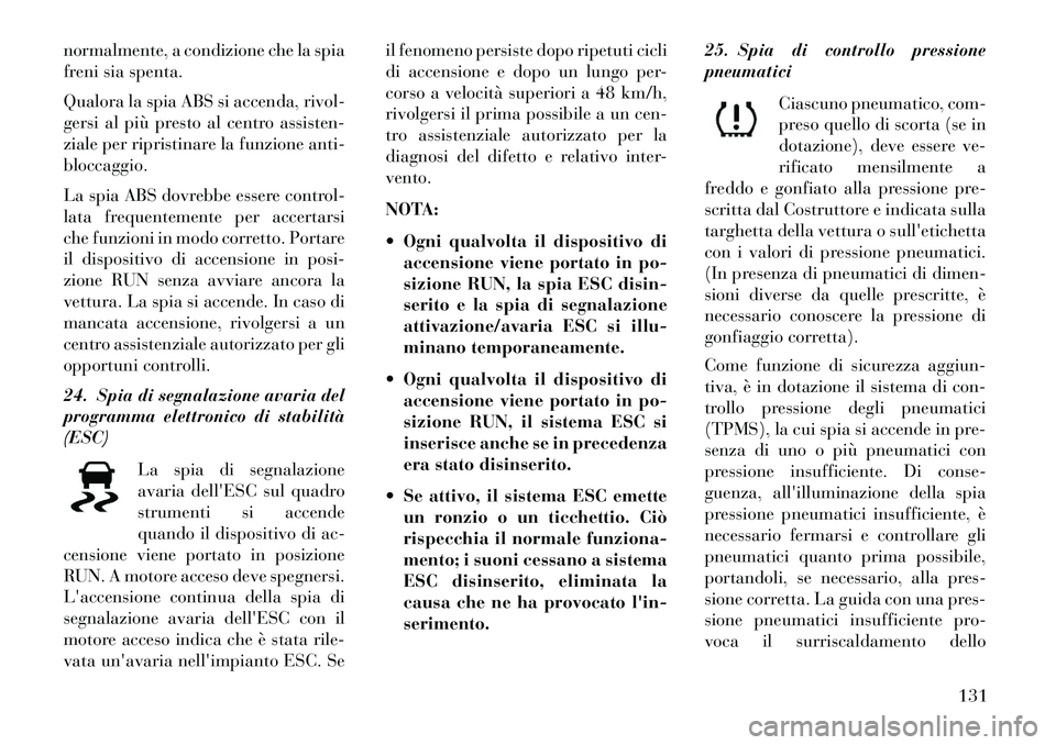 Lancia Flavia 2013 Libretto Uso Manutenzione (in Italian) normalmente, a condizione che la spia
freni sia spenta.
Qualora la spia ABS si accenda, rivol-
gersi al più presto al centro assisten-
ziale per ripristinare la funzione anti-
bloccaggio.
La spia ABS Lancia Flavia 2013 Libretto Uso Manutenzione (in Italian) normalmente, a condizione che la spia
freni sia spenta.
Qualora la spia ABS si accenda, rivol-
gersi al più presto al centro assisten-
ziale per ripristinare la funzione anti-
bloccaggio.
La spia ABS