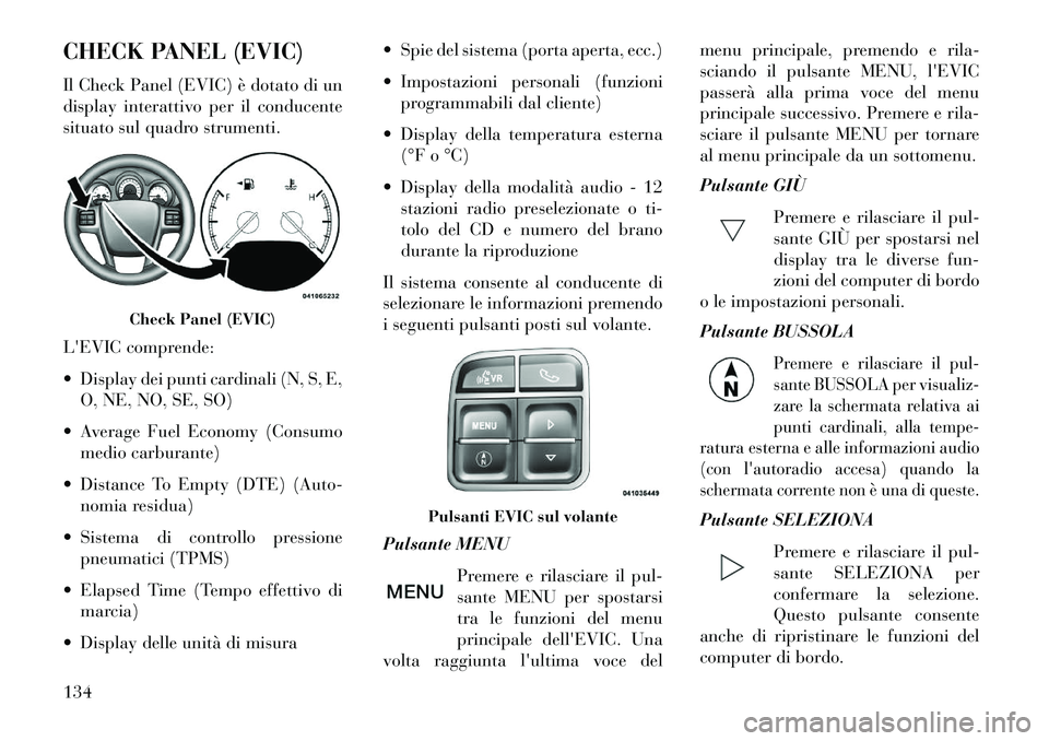 Lancia Flavia 2013 Libretto Uso Manutenzione (in Italian) CHECK PANEL (EVIC)
Il Check Panel (EVIC) è dotato di un
display interattivo per il conducente
situato sul quadro strumenti.
LEVIC comprende:
Display dei punti cardinali (N, S, E,O, NE, NO, SE, SO) Lancia Flavia 2013 Libretto Uso Manutenzione (in Italian) CHECK PANEL (EVIC)
Il Check Panel (EVIC) è dotato di un
display interattivo per il conducente
situato sul quadro strumenti.
LEVIC comprende:
Display dei punti cardinali (N, S, E,O, NE, NO, SE, SO)