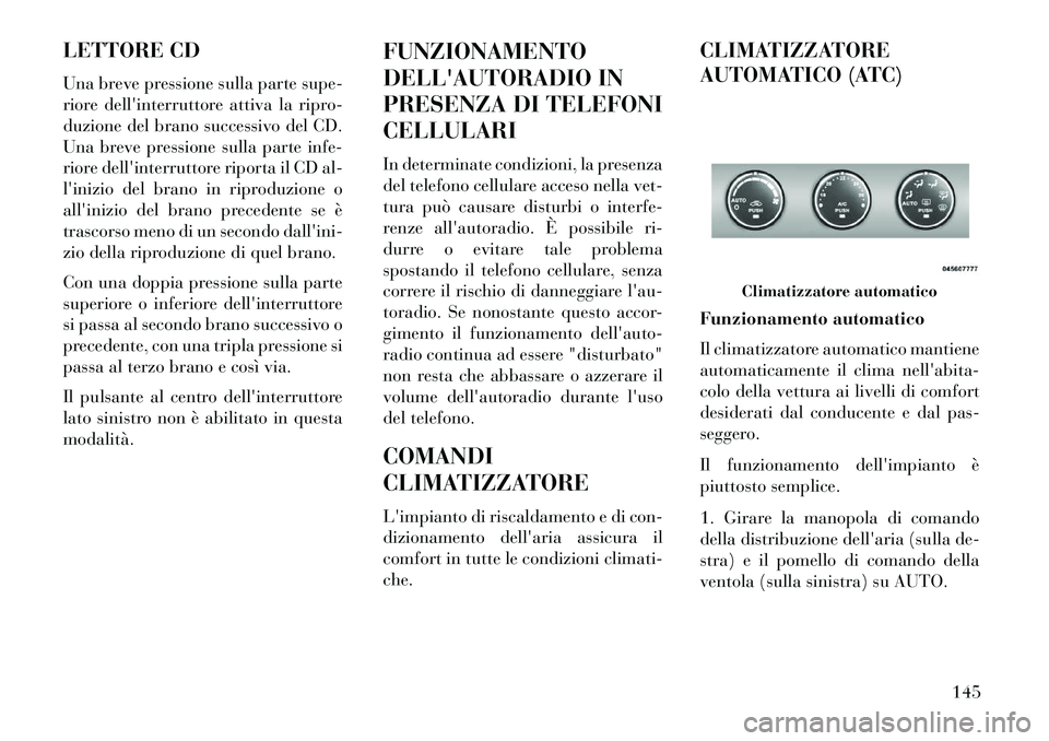 Lancia Flavia 2013 Libretto Uso Manutenzione (in Italian) LETTORE CD
Una breve pressione sulla parte supe-
riore dellinterruttore attiva la ripro-
duzione del brano successivo del CD.
Una breve pressione sulla parte infe-
riore dellinterruttore riporta il Lancia Flavia 2013 Libretto Uso Manutenzione (in Italian) LETTORE CD
Una breve pressione sulla parte supe-
riore dellinterruttore attiva la ripro-
duzione del brano successivo del CD.
Una breve pressione sulla parte infe-
riore dellinterruttore riporta il