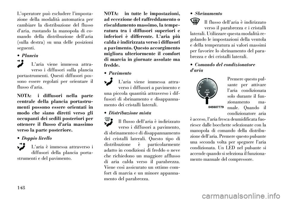 Lancia Flavia 2013 Libretto Uso Manutenzione (in Italian) Loperatore può escludere limposta-
zione della modalità automatica per
cambiare la distribuzione del flusso
daria, ruotando la manopola di co-
mando della distribuzione dellaria
(sulla destra) s Lancia Flavia 2013 Libretto Uso Manutenzione (in Italian) Loperatore può escludere limposta-
zione della modalità automatica per
cambiare la distribuzione del flusso
daria, ruotando la manopola di co-
mando della distribuzione dellaria
(sulla destra) s